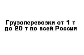 Грузоперевозки от 1 т до 20 т по всей России